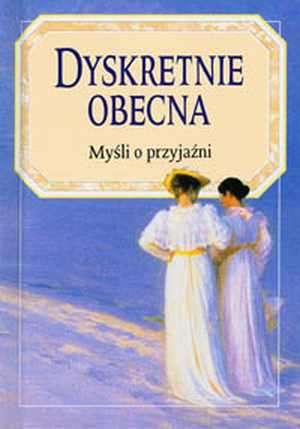 Dyskretnie obecna. Myśli o przyjaźni - okładka książki