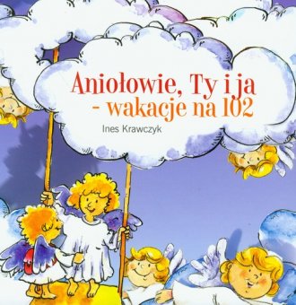 Aniołowie, Ty i ja-wakacje na 102 - okładka książki