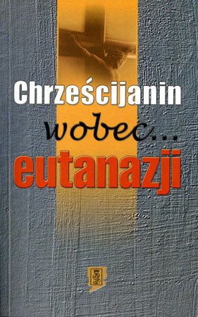Chrześcijanin wobec... eutanazji - okładka książki