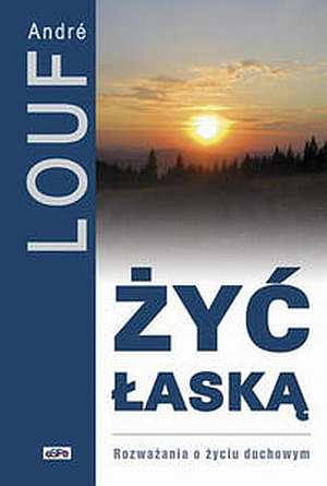 Żyć łaską. Rozważania o życiu duchowym - okładka książki