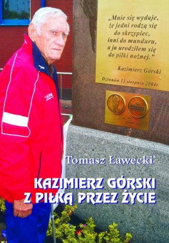 Kazimierz Górski. Z piłką przez - okładka książki