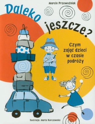 Daleko jeszcze? Czym zająć dzieci - okładka książki