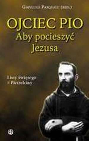 Aby pocieszyć Jezusa. Listy świętego - okładka książki