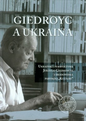 Giedroyc a Ukraina. Ukraińska perspektywa - okładka książki