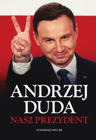 Andrzej Duda. Nasz Prezydent - okładka książki