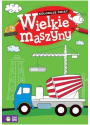 Koloruję świat. Wielkie maszyny - okładka książki