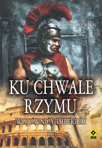 Ku chwale Rzymu. Wojownicy imperium - okładka książki