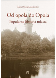 Od opola do Opola. Popularna historia - okładka książki