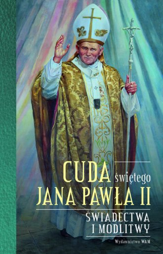 Cuda świętego Jana Pawła II. Świadectwa - okładka książki