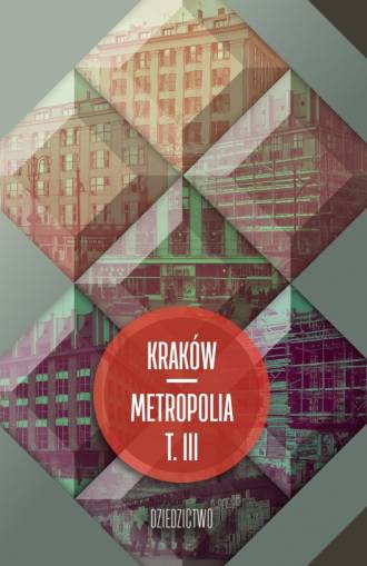 Kraków - metropolia. Tom 3. Dziedzictwo - okładka książki