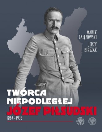 Twórca Niepodległej. Józef Piłsudski - okładka książki