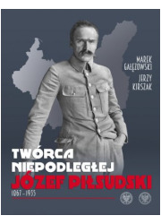 Twórca Niepodległej. Józef Piłsudski - okładka książki