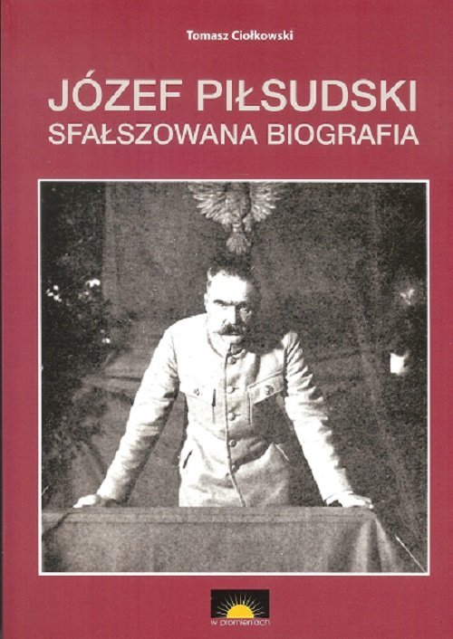 Józef Piłsudski. Sfałszowana biografia - okładka książki