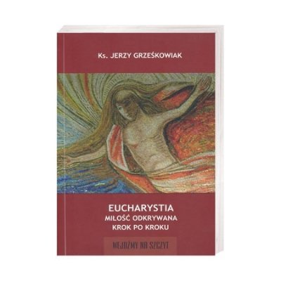 Eucharystia. Miłość odkrywana krok - okładka książki