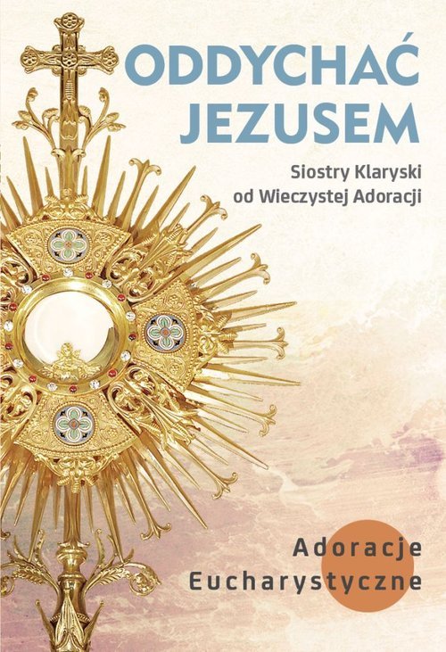 Oddychać Jezusem. Adoracje eucharystyczne - okładka książki