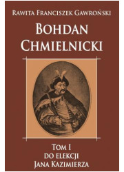 Bohdan Chmielnicki. Tom 1. Do elekcji - okładka książki