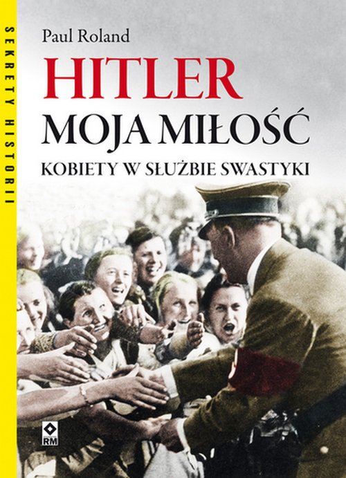 Hitler moja miłość. Kobiety w służbie - okładka książki