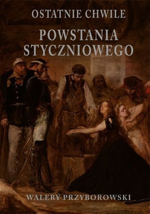 Ostatnie chwile Powstania Styczniowego - okładka książki