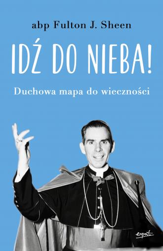 Idź do nieba! Duchowa mapa do wieczności - okładka książki