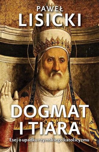 Dogmat i tiara. Esej o upadku rzymskiego - okładka książki