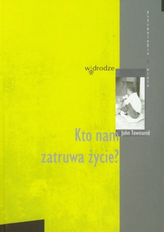 Kto nam zatruwa życie? Seria: Psychologia - okładka książki