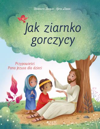 Jak ziarnko gorczycy. Przypowieści - okładka książki