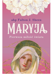 Maryja Pierwsza miłość świata - okładka książki