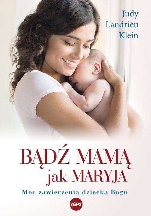 Bądź mamą jak Maryja. Moc zawierzenia - okładka książki