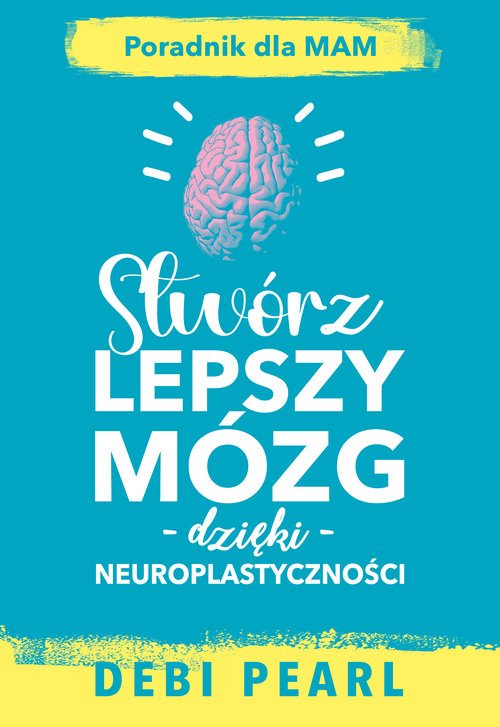 Stwórz lepszy mózg dzięki neuroplastyczności - okładka książki