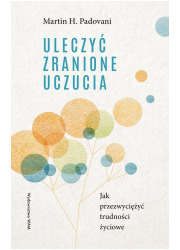 Uleczyć zranione uczucia. Jak przezwyciężyć - okładka książki