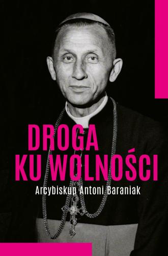 Droga ku wolności. Arcybiskup Antoni - okładka książki