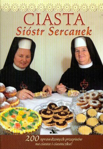 Ciasta Sióstr Sercanek - 200 sprawdzonych - okładka książki