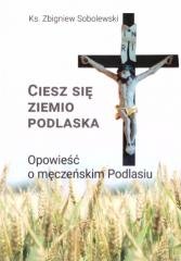 Ciesz się, ziemio podlaska Opowieść - okładka książki