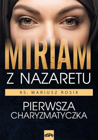 Miriam z Nazaretu. Pierwsza Charyzmatyczka - okładka książki