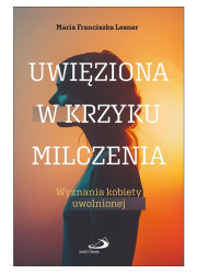 Uwięziona w krzyku milczenia. Wyznania kobiety uwolnionej