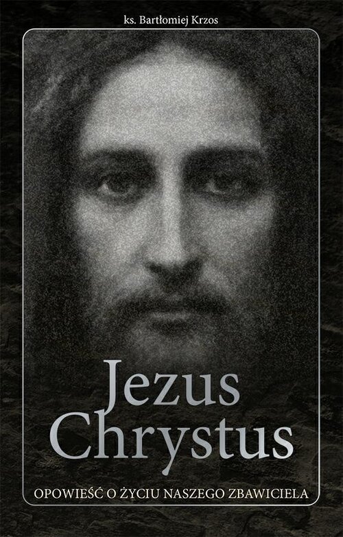 Jezus Chrystus opowieść o życiu - okładka książki