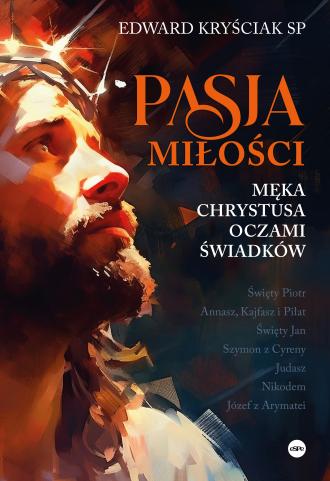 Pasja miłości. Męka Chrystusa oczami - okładka książki
