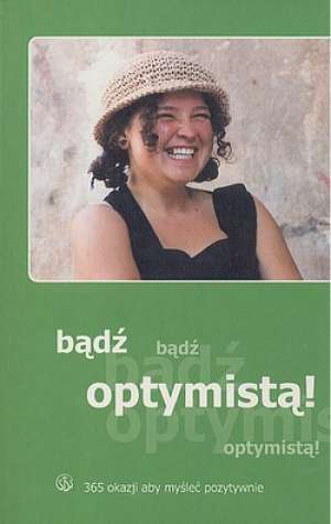 Bądź optymistą! 365 okazji, aby - okładka książki